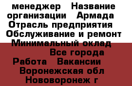 IT-менеджер › Название организации ­ Армада › Отрасль предприятия ­ Обслуживание и ремонт › Минимальный оклад ­ 30 000 - Все города Работа » Вакансии   . Воронежская обл.,Нововоронеж г.